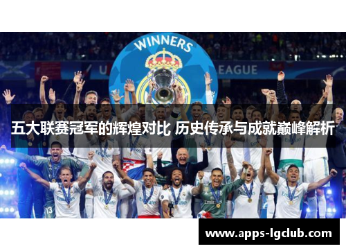五大联赛冠军的辉煌对比 历史传承与成就巅峰解析