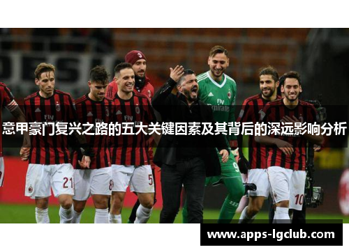意甲豪门复兴之路的五大关键因素及其背后的深远影响分析