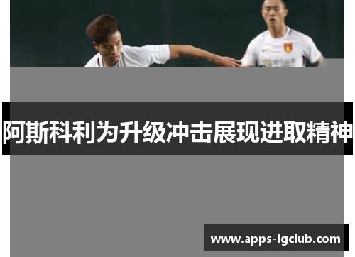 阿斯科利为升级冲击展现进取精神