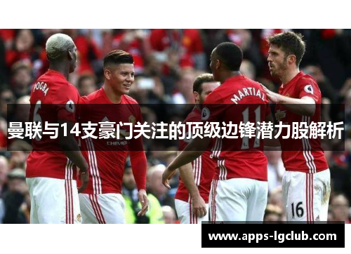 曼联与14支豪门关注的顶级边锋潜力股解析