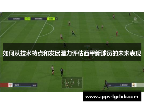 如何从技术特点和发展潜力评估西甲新球员的未来表现