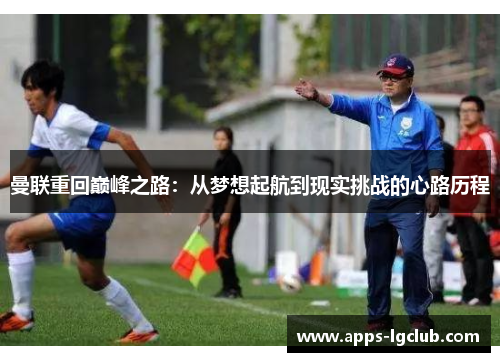曼联重回巅峰之路：从梦想起航到现实挑战的心路历程