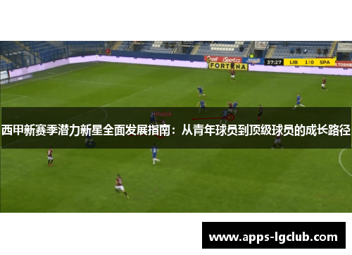 西甲新赛季潜力新星全面发展指南：从青年球员到顶级球员的成长路径