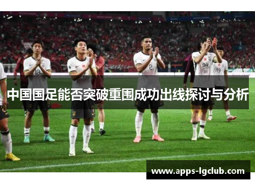 中国国足能否突破重围成功出线探讨与分析