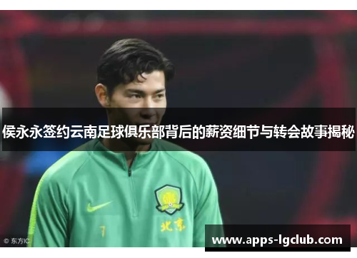侯永永签约云南足球俱乐部背后的薪资细节与转会故事揭秘