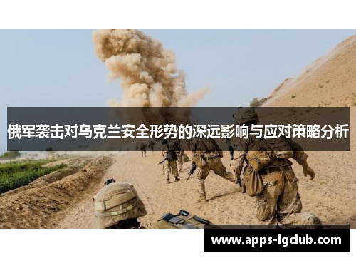 俄军袭击对乌克兰安全形势的深远影响与应对策略分析