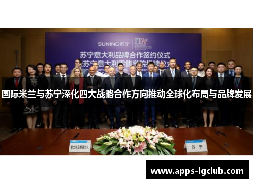 国际米兰与苏宁深化四大战略合作方向推动全球化布局与品牌发展
