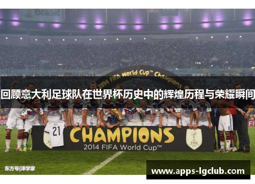 回顾意大利足球队在世界杯历史中的辉煌历程与荣耀瞬间
