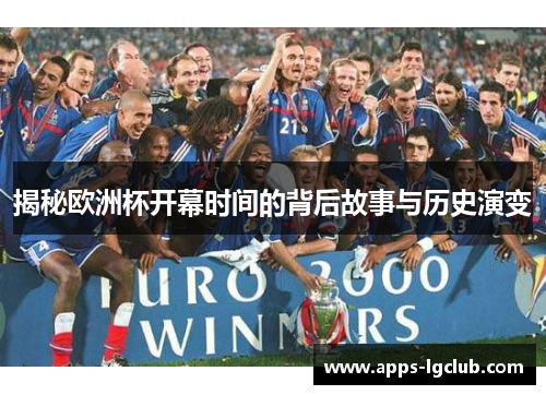 揭秘欧洲杯开幕时间的背后故事与历史演变