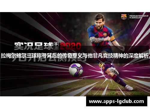 拉梅尔鲍尔三球称号背后的传奇意义与他非凡竞技精神的深度解析