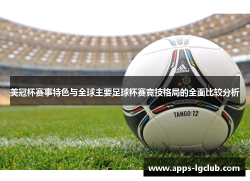 美冠杯赛事特色与全球主要足球杯赛竞技格局的全面比较分析