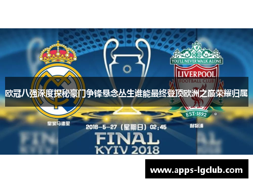 欧冠八强深度探秘豪门争锋悬念丛生谁能最终登顶欧洲之巅荣耀归属