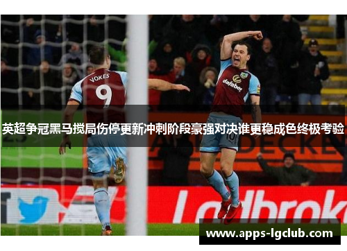 英超争冠黑马搅局伤停更新冲刺阶段豪强对决谁更稳成色终极考验