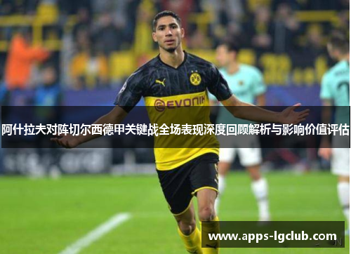 阿什拉夫对阵切尔西德甲关键战全场表现深度回顾解析与影响价值评估