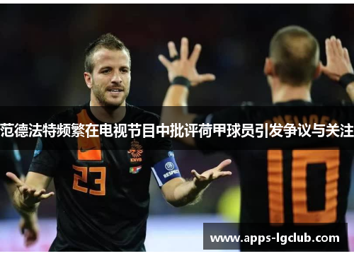 范德法特频繁在电视节目中批评荷甲球员引发争议与关注