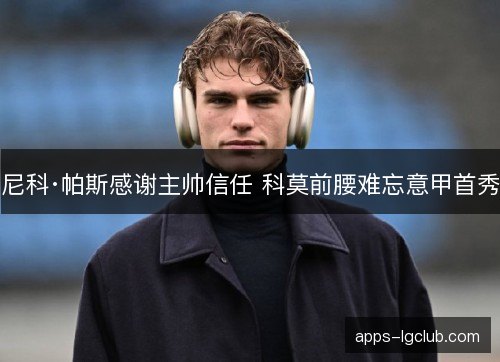 尼科·帕斯感谢主帅信任 科莫前腰难忘意甲首秀